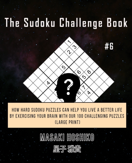 The Sudoku Challenge Book #6 : How Hard Sudoku Puzzles Can Help You Live a Better Life By Exercising Your Brain With Our 100 Challenging Puzzles (Large Print), Paperback / softback Book