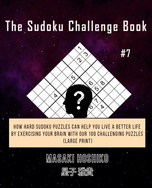 The Sudoku Challenge Book #7 : How Hard Sudoku Puzzles Can Help You Live a Better Life By Exercising Your Brain With Our 100 Challenging Puzzles (Large Print), Paperback / softback Book