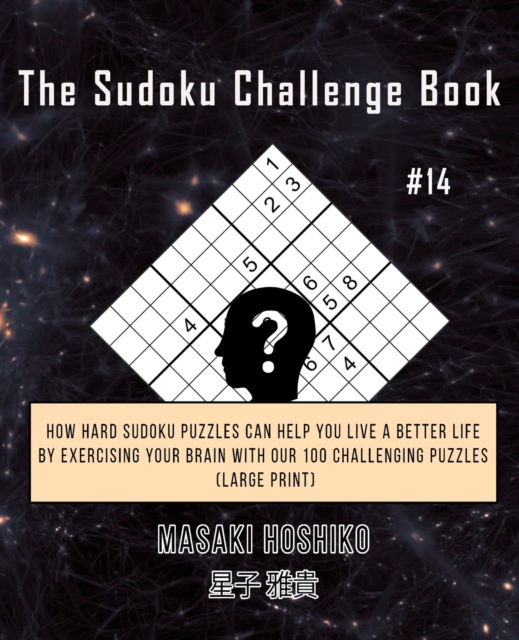The Sudoku Challenge Book #14 : How Hard Sudoku Puzzles Can Help You Live a Better Life By Exercising Your Brain With Our 100 Challenging Puzzles (Large Print), Paperback / softback Book