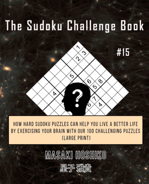 The Sudoku Challenge Book #15 : How Hard Sudoku Puzzles Can Help You Live a Better Life By Exercising Your Brain With Our 100 Challenging Puzzles (Large Print), Paperback / softback Book