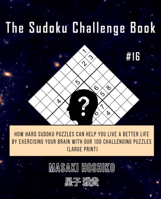 The Sudoku Challenge Book #16 : How Hard Sudoku Puzzles Can Help You Live a Better Life By Exercising Your Brain With Our 100 Challenging Puzzles (Large Print), Paperback / softback Book