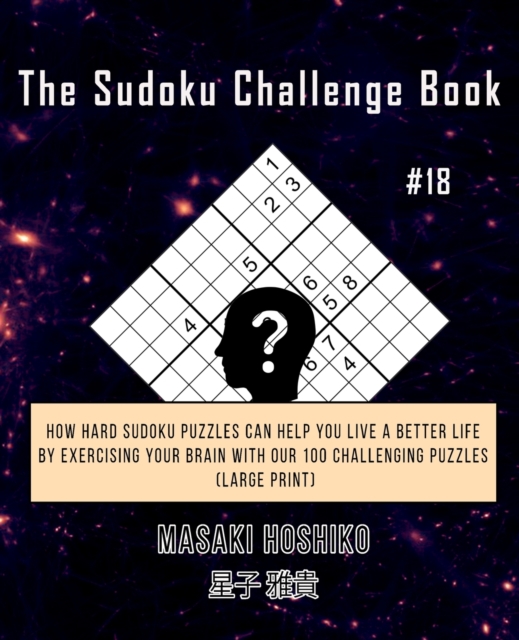 The Sudoku Challenge Book #18 : How Hard Sudoku Puzzles Can Help You Live a Better Life By Exercising Your Brain With Our 100 Challenging Puzzles (Large Print), Paperback / softback Book