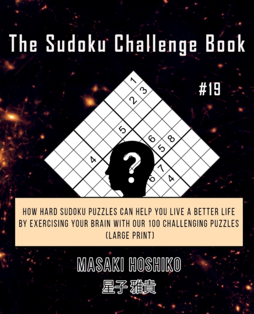 The Sudoku Challenge Book #19 : How Hard Sudoku Puzzles Can Help You Live a Better Life By Exercising Your Brain With Our 100 Challenging Puzzles (Large Print), Paperback / softback Book