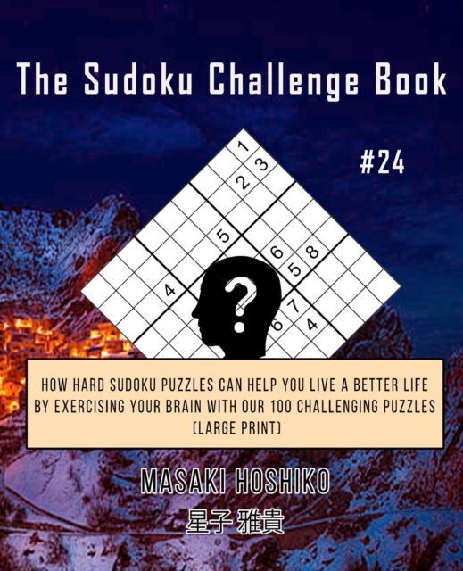 The Sudoku Challenge Book #24 : How Hard Sudoku Puzzles Can Help You Live a Better Life By Exercising Your Brain With Our 100 Challenging Puzzles (Large Print), Paperback / softback Book