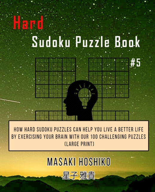 Hard Sudoku Puzzle Book #5 : How Hard Sudoku Puzzles Can Help You Live a Better Life By Exercising Your Brain With Our 100 Challenging Puzzles (Large Print), Paperback / softback Book