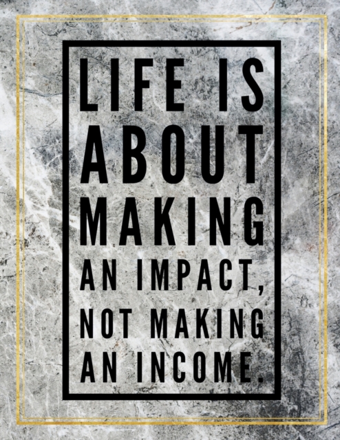 Life is about making an impact, not making an income. : Marble Design 100 Pages Large Size 8.5" X 11" Inches Gratitude Journal And Productivity Task Book, Paperback / softback Book
