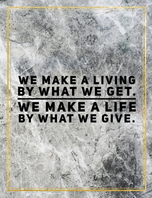 We make a living by what we get. We make a life by what we give. : Marble Design 100 Pages Large Size 8.5" X 11" Inches Gratitude Journal And Productivity Task Book, Paperback / softback Book