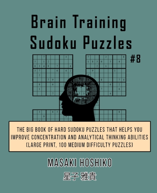 Brain Training Sudoku Puzzles #8 : The Big Book Of Hard Sudoku Puzzles That Helps You Improve Concentration And Analytical Thinking Abilities (Large Print, 100 Medium Difficulty Puzzles), Paperback / softback Book