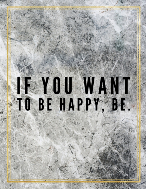If you want to be happy, be. : Marble Design 100 Pages Large Size 8.5" X 11" Inches Gratitude Journal And Productivity Task Book, Paperback / softback Book