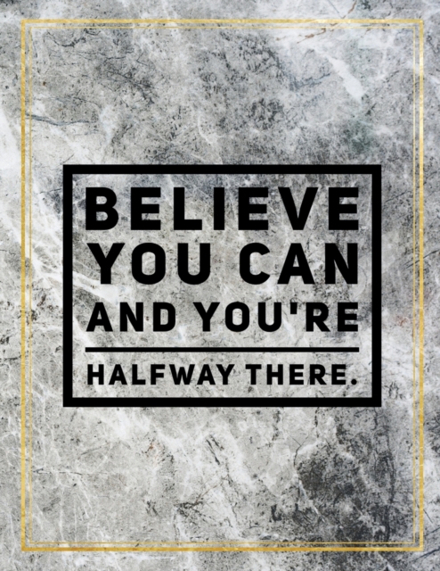 Believe you can and you're halfway there. : Marble Design 100 Pages Large Size 8.5" X 11" Inches Gratitude Journal And Productivity Task Book, Paperback / softback Book