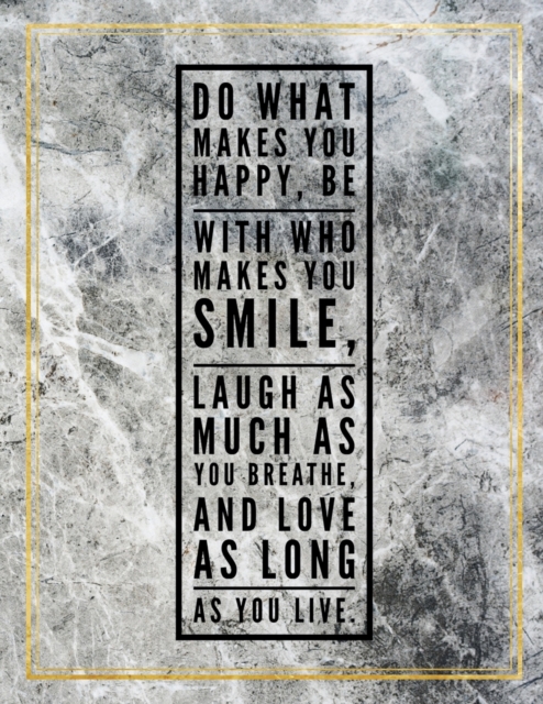 Do what makes you happy, be with who makes you smile, laugh as much as you breathe, and love as long as you live. : Marble Design 100 Pages Large Size 8.5" X 11" Inches Gratitude Journal And Productiv, Paperback / softback Book