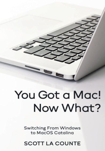 You Got a Mac! Now What? : Switching From Windows to MacOS Catalina (Color Edition), Paperback / softback Book
