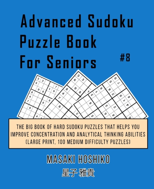 Advanced Sudoku Puzzle Book For Seniors #8 : The Big Book Of Hard Sudoku Puzzles That Helps You Improve Concentration And Analytical Thinking Abilities (Large Print, 100 Medium Difficulty Puzzles), Paperback / softback Book