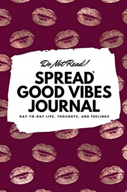 Do Not Read! Spread Good Vibes Journal : Day-To-Day Life, Thoughts, and Feelings (6x9 Softcover Journal / Notebook), Paperback / softback Book