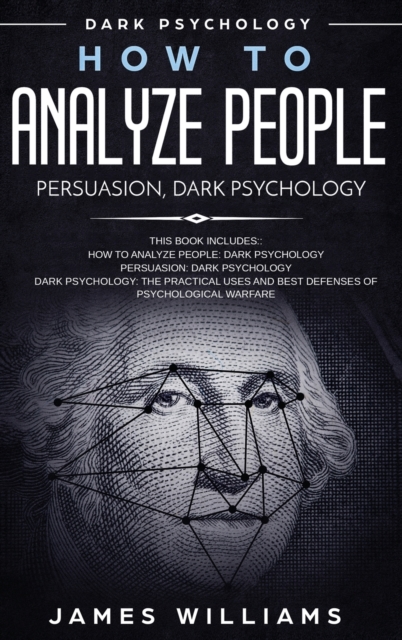 How to Analyze People : Persuasion, and Dark Psychology - 3 Books in 1 - How to Recognize The Signs Of a Toxic Person Manipulating You, and The Best Defense Against It, Hardback Book