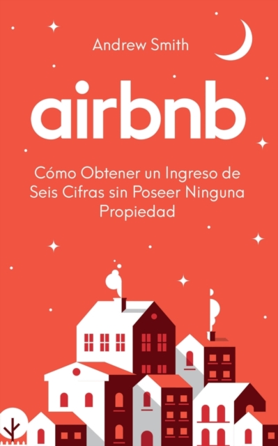 Airbnb : c?mo obtener un ingreso de seis cifras sin poseer ninguna propiedad (En Espa?ol/Spanish Version), Paperback / softback Book