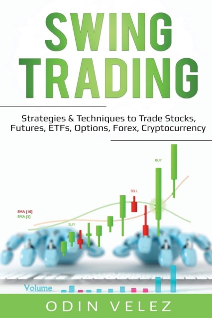 Swing Trading : Strategies & Techniques to Trade Stocks, Futures, ETFs, Options, Forex, Cryptocurrency, Paperback / softback Book