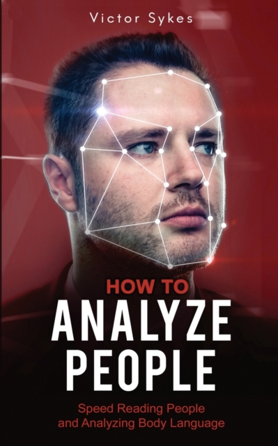 How to Analyze People : Speed Reading People and Analyzing Body Language, Paperback / softback Book