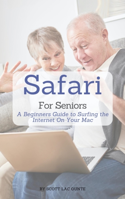 Safari For Seniors : A Beginners Guide to Surfing the Internet On Your Mac, EPUB eBook