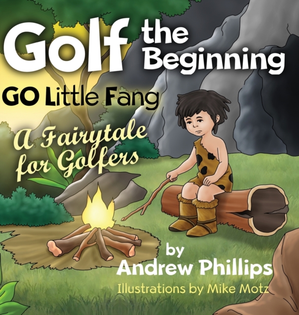 Golf the Beginning : Go Little Fang: A Fairytale for Golfers, Hardback Book