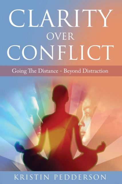 Clarity Over Conflict : Going The Distance Beyond Distraction, Paperback / softback Book