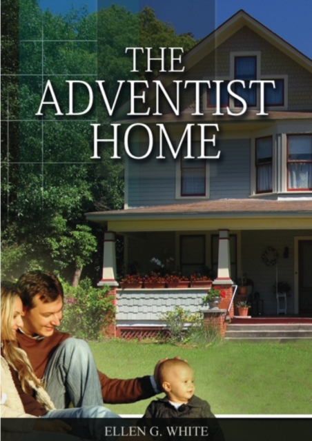 The Adventist Home : (Country living counsels, messages to young people, letters to young lovers and how a Christian Family should live.), Paperback / softback Book