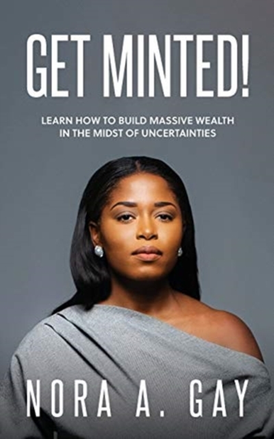 Get Minted! : Learn To Build Massive Wealth In The Midst of Uncertainties, Paperback / softback Book