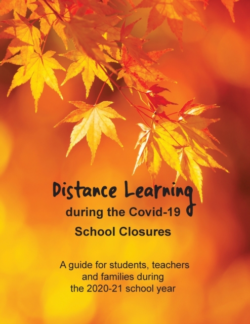 Distance Learning during the Covid-19 School Closures : A guide for students, teachers and families during the 2020-21 school year, Paperback / softback Book