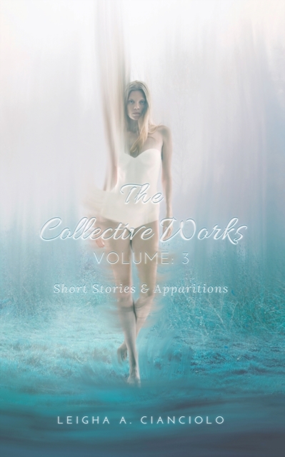 The Collective Works : Volume 3: Short Stories & Apparitions, Paperback / softback Book