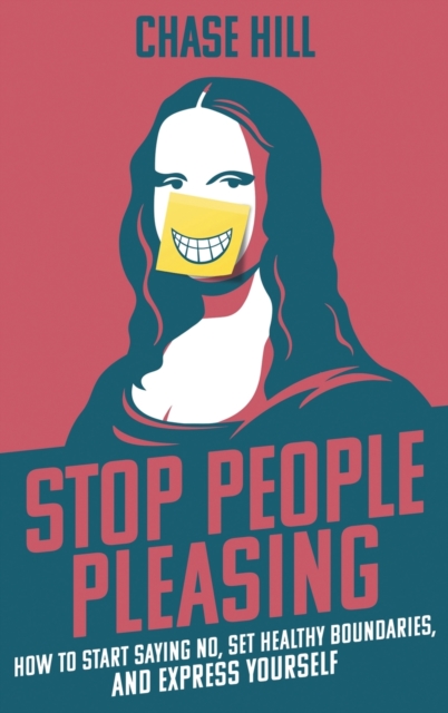 Stop People Pleasing : How to Start Saying No, Set Healthy Boundaries, and Express Yourself, Hardback Book