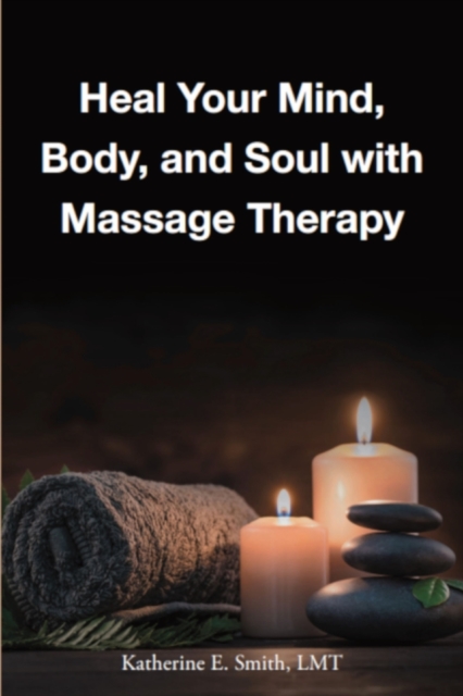 Heal Your Mind, Body, and Soul with Massage Therapy, Paperback / softback Book