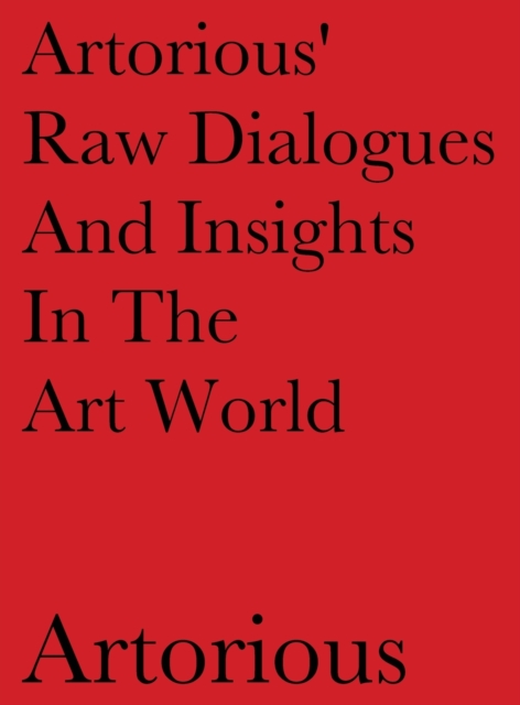 Artorious' Raw Dialogues And Insights In The Art World, Hardback Book