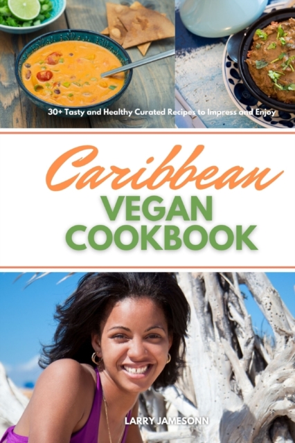 Caribbean Vegan Cookbook : 30+ Tasty and Healthy Curated Recipes to Impress and Enjoy, Paperback / softback Book