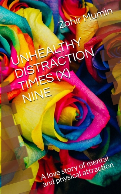 Unhealthy Distraction Times (X) Nine : A love story of mental and physical attraction, Paperback / softback Book