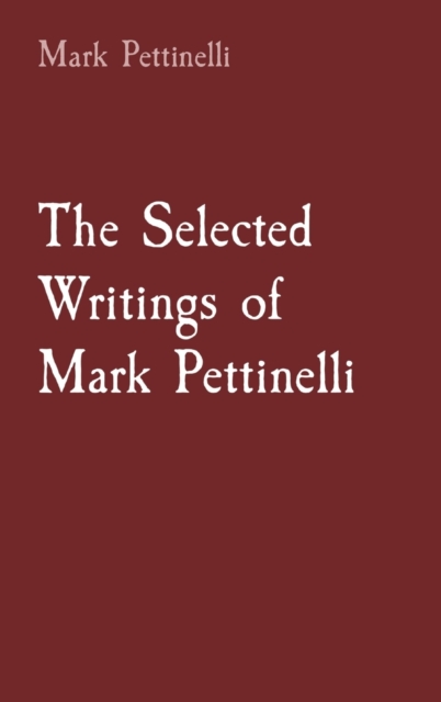 The Selected Writings of Mark Pettinelli, Hardback Book