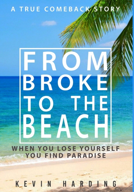 From Broke to The Beach : When You Lose Yourself You Find Paradise, Hardback Book