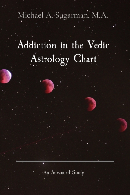 Addiction in the Vedic Astrology Chart : An Advanced Study, Paperback / softback Book