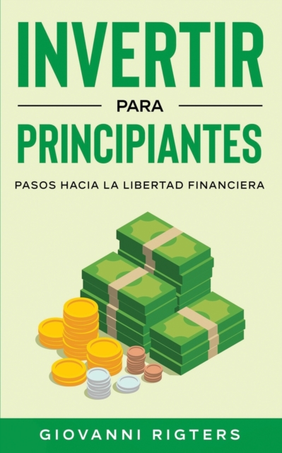 Invertir Para Principiantes : Pasos Hacia La Libertad Financiera, Paperback / softback Book
