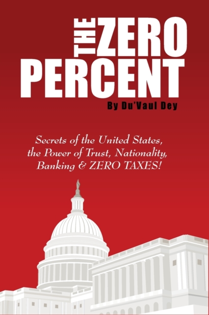 The ZERO Percent : Secrets of the United States, the Power of Trust, Nationality, Banking and ZERO TAXES!, Paperback / softback Book