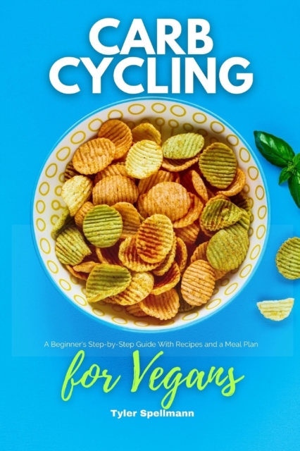 Carb Cycling for Vegans : A Beginner's Step-by-Step Guide With Recipes and a Meal Plan, Paperback / softback Book
