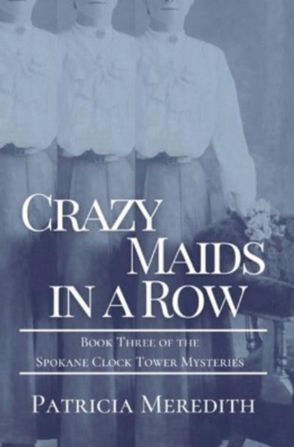 Crazy Maids in a Row : Book Three of the Spokane Clock Tower Mysteries, Paperback / softback Book