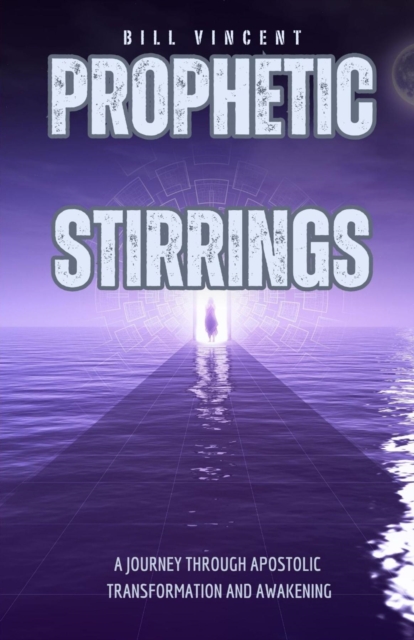 Prophetic Stirrings : A Journey Through Apostolic Transformation and Awakening, EPUB eBook