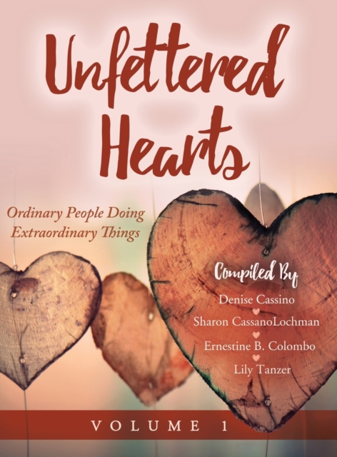 Unfettered Hearts : Ordinary People Doing Extraordinary Things: Ordinary People Doing Extraordinary Things, Hardback Book
