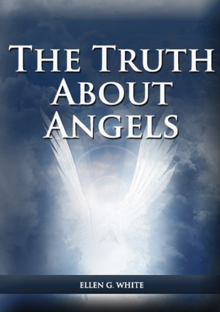 The Truth About Angels : (A View of Supernatural Beings Involved in Human Life, The Great Controversy with the angels, The Angels in The Adventist Home, The Angels in The Last Day Events and Final Tim, Paperback / softback Book