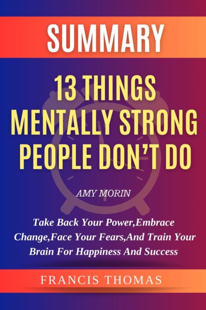 Summary of 13 Things Mentally Strong People Don't Do : A Guide To Building Resilience,Embracing Change And Practicing Self-Compassion, EPUB eBook