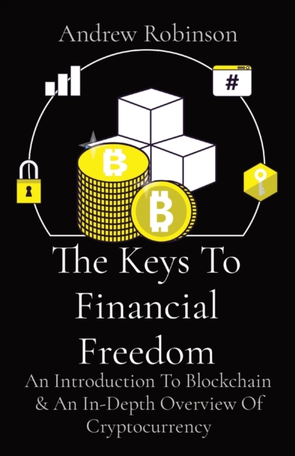 The Keys To Financial Freedom : An Introduction To Blockchain & An In-Depth Overview Of Cryptocurrency, Paperback / softback Book