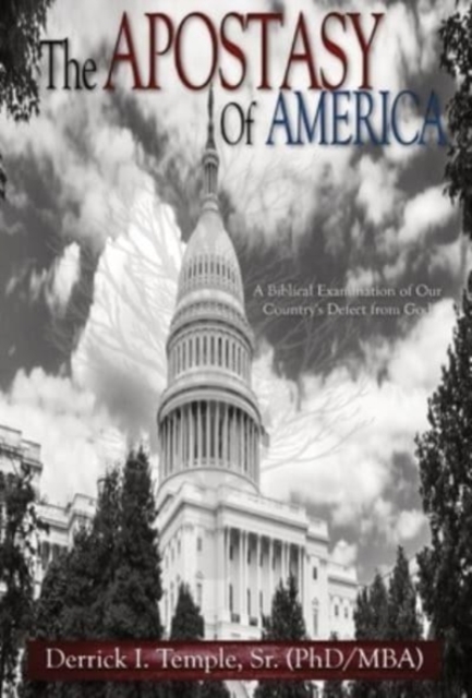 The Apostasy of America : A Biblical Examination of Our Country's Defect from God, Hardback Book