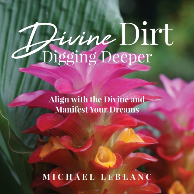 Divine Dirt : Digging Deeper: Align with the Divine and Manifest Your Dreams, Paperback / softback Book