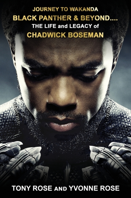 Journey to Wakanda, Black Panther & Beyond .... : THE LIFE and LEGACY of CHADWICK BOSEMAN, Paperback / softback Book