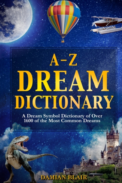 A-Z Dream Dictionary : A Dream Symbol Dictionary of Over 1600 of the Most Common Dreams, Paperback / softback Book